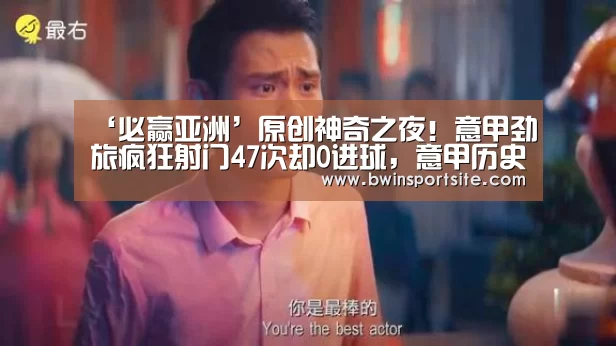 ‘必赢亚洲’原创神奇之夜!意甲劲旅疯狂射门47次却0进球,意甲历史新纪录诞生(图2) 必赢官网直播